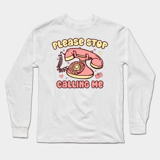 Valentine Please Stop Calling Me Long Sleeve T-Shirt